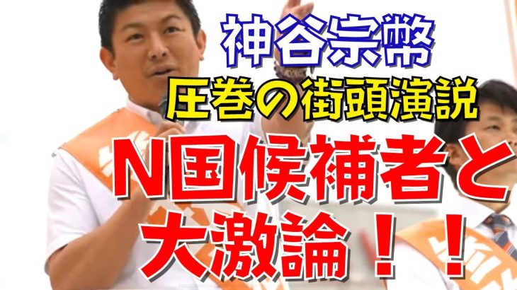 【参政党 神谷宗幣】街頭演説中に起きたN党候補者との大激論！