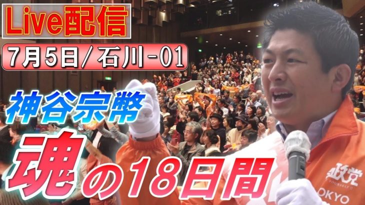 7/5 10:30 石川・加賀【神谷宗幣・魂の18日間】神谷宗幣  先沖仁志