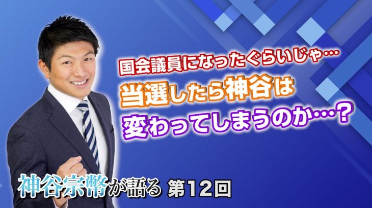 国会議員になったぐらいじゃ… 当選したら神谷は変わってしまうのか…？【CGS 神谷宗幣が語る 12第回】