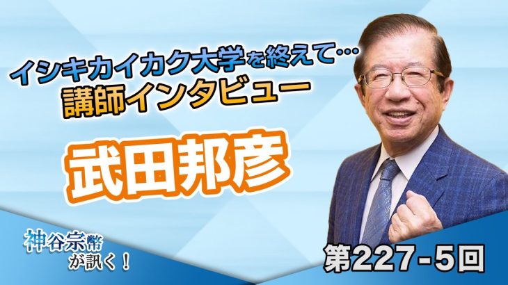 イシキカイカク大学を終えて… 講師インタビュー 武田邦彦【CGS 神谷宗幣 武田邦彦 第227-5回】