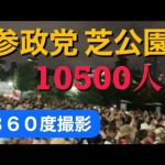 【参政党】芝公園・マイク納めのラストは神谷宗幣の神演説と、１万５００人の大観衆で『１２参政党！』＆『参政党コール！』【３６０度撮影】/ 令和４年７月９日