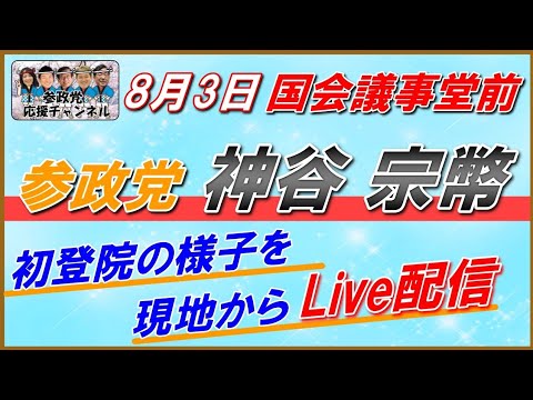 8月3日  国会議事堂前【参議院議員・神谷宗幣】初登院をライブ配信！