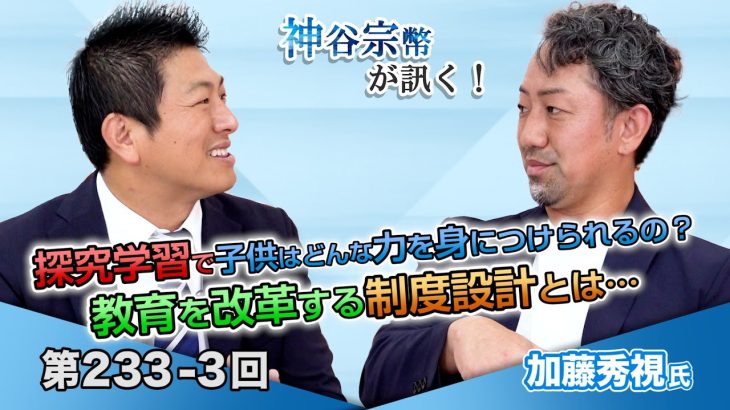 探究学習で子供はどんな力を身につけられるの？教育を改革する制度設計とは…【CGS 神谷宗幣 加藤秀視 第233-3回】