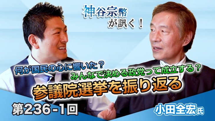 何が国民の心に響いた？みんなで決める政党って成立する？参議院選挙を振り返る【CGS 神谷宗幣 小田全宏  第236-1回】