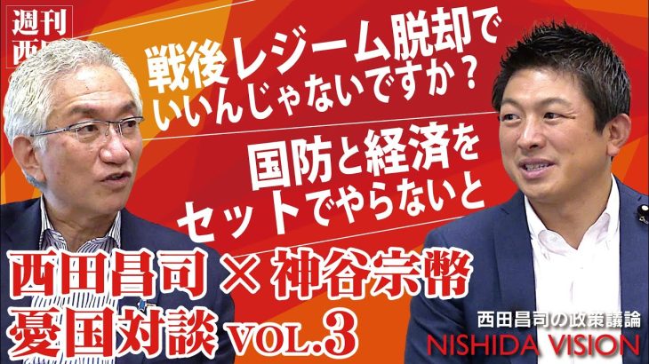 「第３回は「国防と経済」神谷議員が警鐘する日本の危機、マスコミが脅威する参政党の拡大戦略とは」西田昌司×神谷宗幣 憂国対談VOL.3