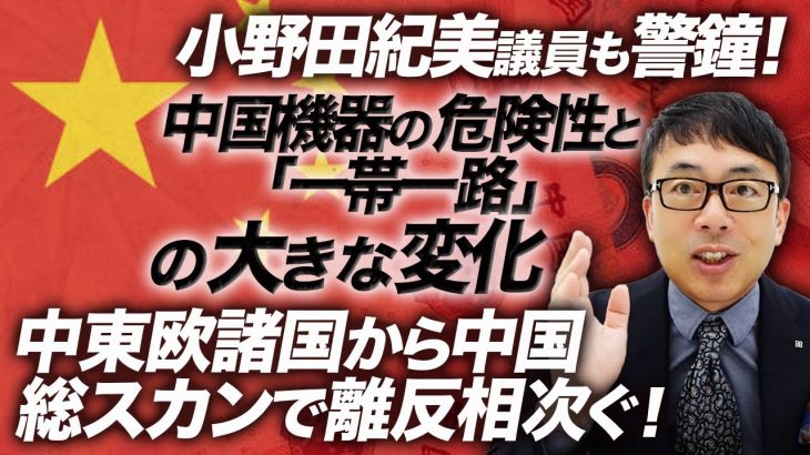 小野田紀美議員も警鐘！中国機器の危険性と「一帯一路」の大きな変化。中東欧諸国から中国総スカンで離反相次ぐ！｜上念司チャンネル ニュースの虎側