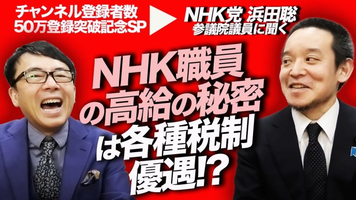 50万人突破記念SP！NHK職員の高給の秘密は各種税制優遇！？ついにNHK党浜田聡参議院議員が登場！｜上念司チャンネル ニュースの虎側