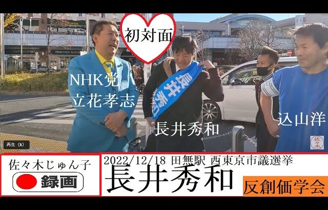 【長井秀和・NHK党 立花孝志】初対面】2022/12/18 田無駅 西東京市議選挙 #長井秀和