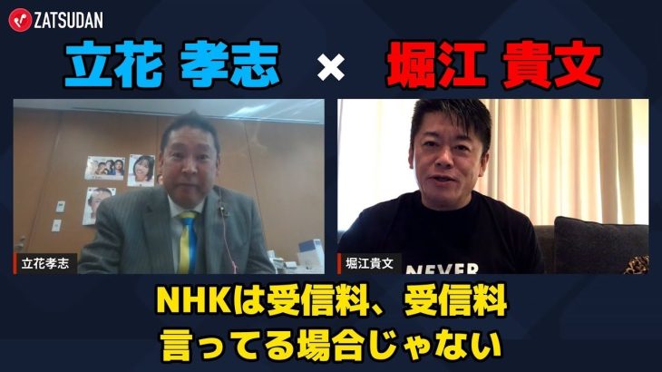 【立花孝志 × 堀江貴文】NHKは受信料のことばっか言ってる場合じゃない…!?  ZATSUDANの一部を公開!!