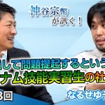 映画作品を通して問題提起するという使命感！「ベトナム技能実習生の社会問題」ーあなたの知らないベトナム技能実習生の物語【CGS 神谷宗幣 なるせゆうせい 第248回】