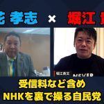 【立花孝志 × 堀江貴文】受信料をとる分口出しさせない…!? 裏でNHKを操るのは自民党…!? ZATSUDANの一部を公開!!