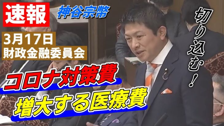 【速報】3月17日 財政金融委員会　コロナ対策費・医療費に切り込む！【参政党・神谷宗幣】