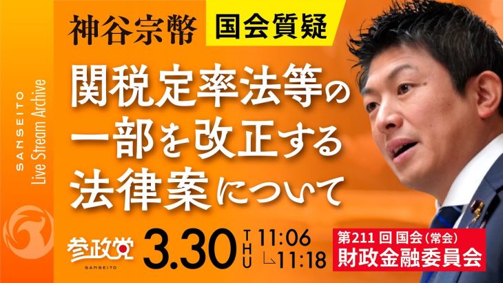 令和5年3月30日  第211回 国会 財政金融委員会 神谷宗幣国会質疑「関税定率法等の一部を改正する法律案について」