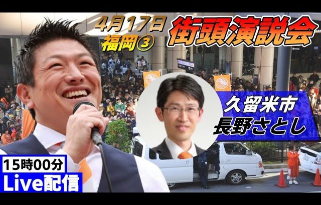 4月17日 15:00 久留米前【参政党・街頭演説】神谷宗幣　長野さとし