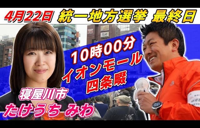 4月22日 寝屋川市【統一地方選挙最終日・参政党】神谷宗幣　たけうちみわ