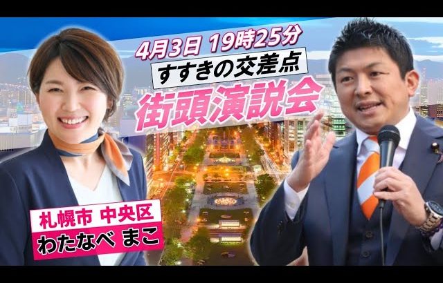 4月3日 ススキノ交差点【参政党・街頭演説】神谷宗幣　わたなべ まこ