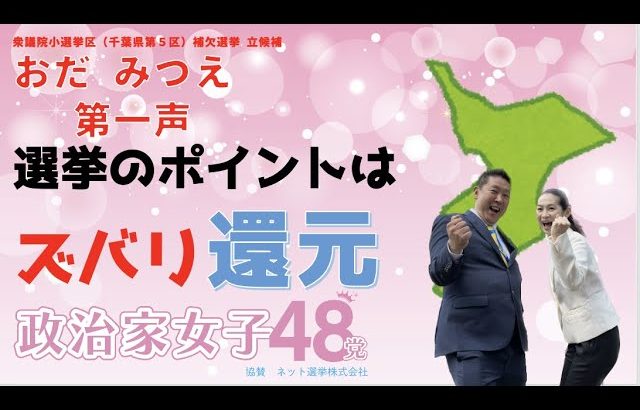 【千葉県第５区補欠選挙】選挙にでると「国民へ還元」！？〜おだみつえ第一声