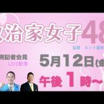 【政治家女子48党】(5月12日）定例記者会見ライブ配信