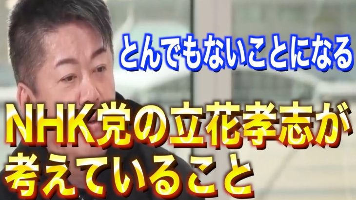 【ホリエモン】ホリエモン「入れ知恵してます」 NHK党の立花孝志が考えていること。【切り抜き】