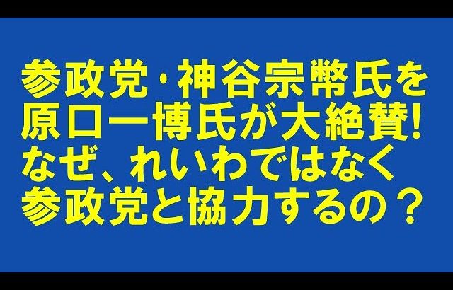 立民の原口一博氏が、参政党の神谷宗幣氏を大絶賛した件！れいわ新選組との協力は？