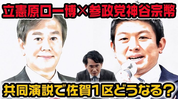 ついに参政党神谷宗幣と立憲民主党原口一博が共同演説で話題。佐賀1区どうなる？