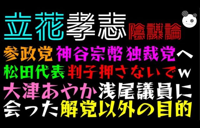 【立花孝志】黒川陰謀論を論破っ「参政党・神谷宗幣 独裁党へ、松田代表 判子押さないでｗ」大津あやか、浅尾慶一郎議員に会った解党以外の目的