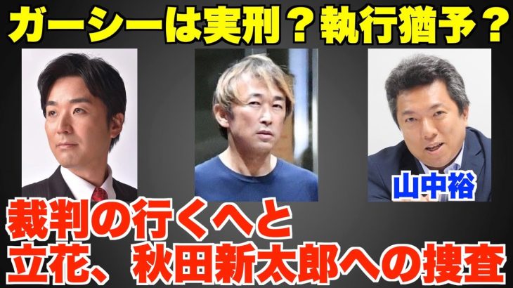 ガーシーは実刑？執行猶予？裁判の行くへと、立花孝志、秋田新太郎への捜査。ガーシー4人の弁護団【黒川あつひこ、山中裕、政治家女子48党、NHK党】