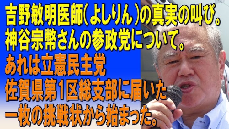 吉野敏明医師（よしりん）の真実の叫び。神谷宗幣さんの参政党について。あれは立憲民主党佐賀県第1区総支部に届いた一枚の挑戦状から始まった。2023/11/21