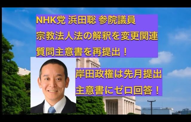 NHK党 浜田聡参議院議員 宗教法人法の解釈変更関連 質問主意書を再提出‼️ 岸田政権は先月提出 主意書にゼロ回答‼️