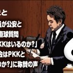 ひとりごと「浜田聡議員が公安とNHKにド直球質問『日本にPKKはいるのか？』に称賛の声」
