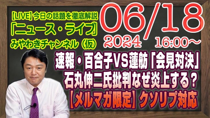 【LIVE】速報・小池百合子VS蓮舫「会見対決」。石丸伸二氏に批判的な言説はなぜ炎上するのか【メルマガ限定ライブ】クソリプ対応｜最新情報を徹底解説「みやチャン・ニュース・ライブ」（令和６年６月１８日）