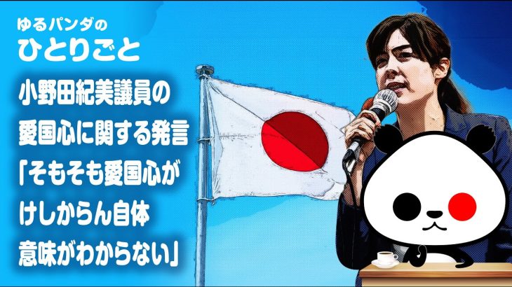 ひとりごと「小野田紀美議員の愛国心に関する発言『そもそも愛国心がけしからん自体意味がわからない』」