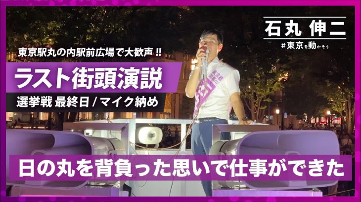 【最終日!! in 東京駅丸の内駅前広場】選挙戦最終日!!最後の街宣・マイク納め！「日の丸を背負った思いで仕事ができた」【選挙戦17日目（2024年7月6日）】