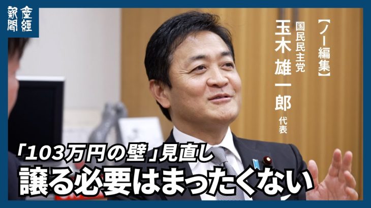 【ノー編集】国民民主党・玉木雄一郎代表に聞く  「１０３万円の壁」見直し　１７８万円への拡大「譲る必要はまったくない」