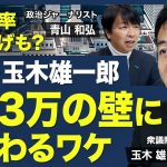 【103万円の壁にこだわる理由】役職停止／アンシャンレジームの打破／年収の壁と働き控え／｢壁｣見直しの妥協点／社会保障費の削減／消費税率の引き下げ【青山和弘の政治の見方（玉木雄一郎）】