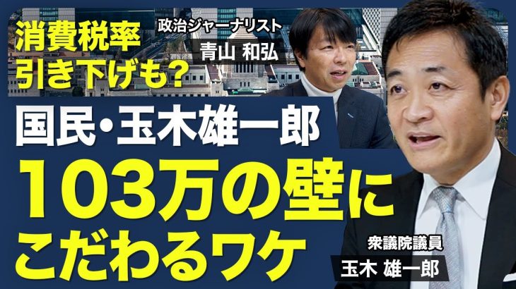 【103万円の壁にこだわる理由】役職停止／アンシャンレジームの打破／年収の壁と働き控え／｢壁｣見直しの妥協点／社会保障費の削減／消費税率の引き下げ【青山和弘の政治の見方（玉木雄一郎）】