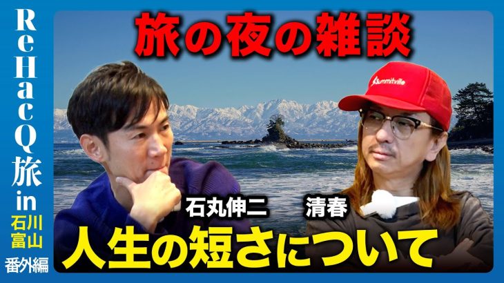 【石丸伸二vs清春】10年後の自分とは…旅の夜の雑談【ReHacQ旅】