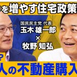 【玉木雄一郎×牧野知弘】外国人の不動産規制ナゼ参院選の公約に？／マンション高騰が「手取りを増やす」妨げに／不動産投資家の81%「規制に賛成」／空室税か印紙税か、現実的な規制方法は？